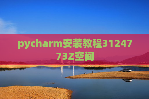 pycharm安装教程3124773Z空间